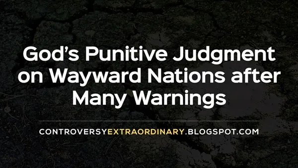 💥God’s Punitive Judgment on Wayward Nations after Many Warnings💥