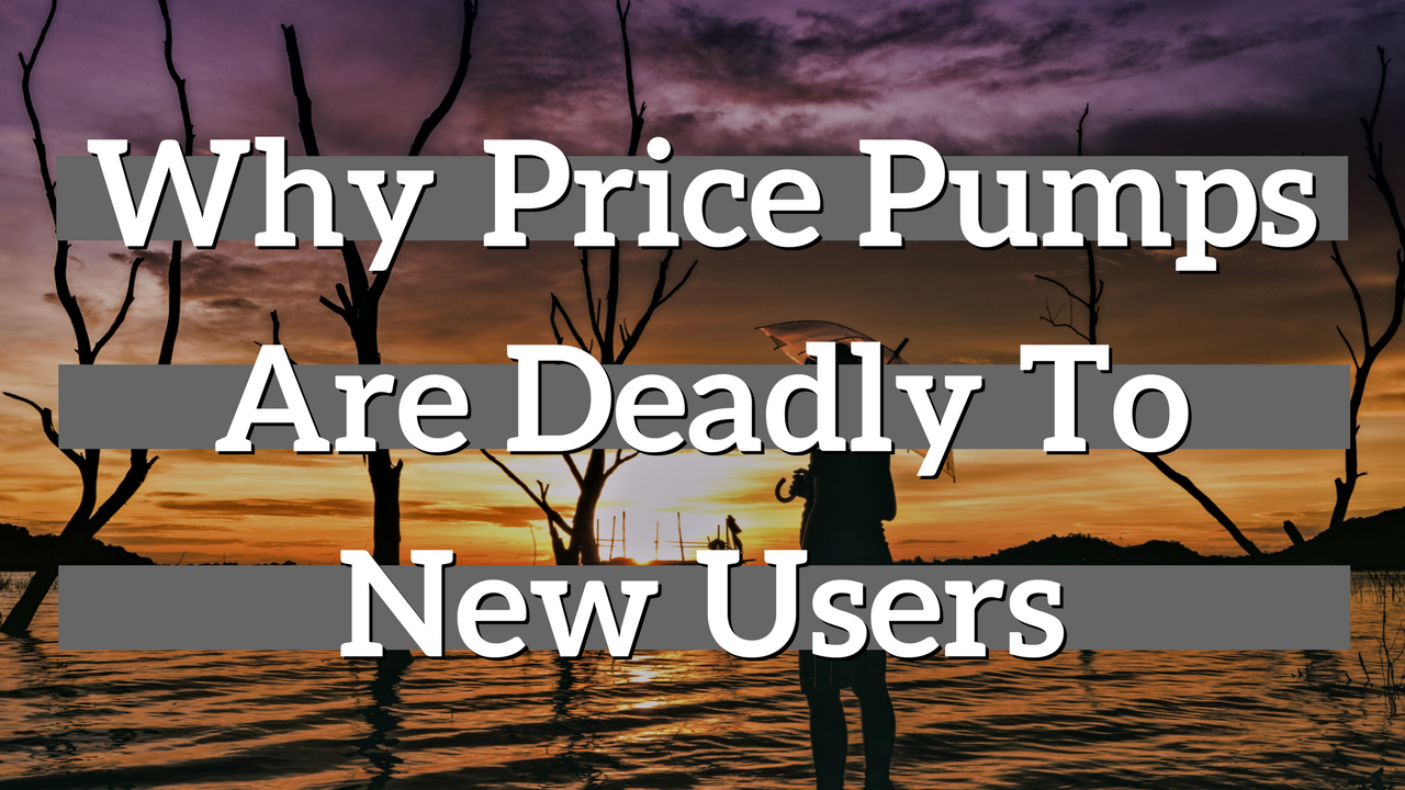 Why Price Pumps Are Deadly To New Users