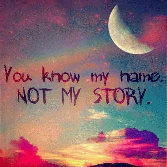 Knowing name doesn't means you know my story.