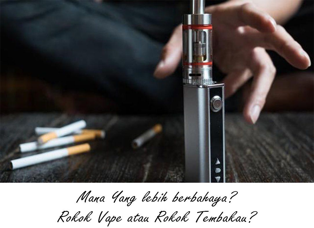 Yang Mana Lebih Berbahaya Rokok Vape Atau Rokok Tembakau?