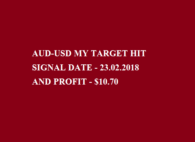 AUD-USD MY TARGET HIT SIGNAL DATE - 23.02.2018 AND PROFIT - $10.70