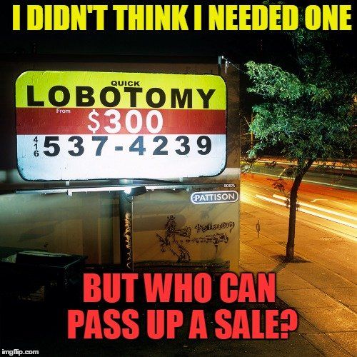 Quick Lobotomies...What a Deal!