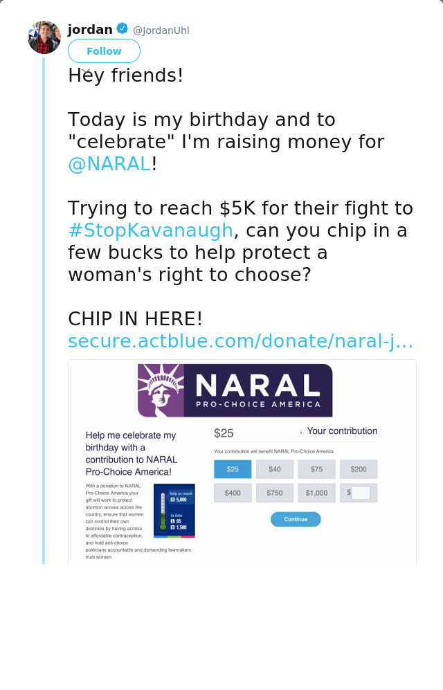 RT @JordanUhl: Hey friends!

Today is my birthday and to "celebrate" I'm raising money for @NARAL!

Trying to reach $5K for their fight to…