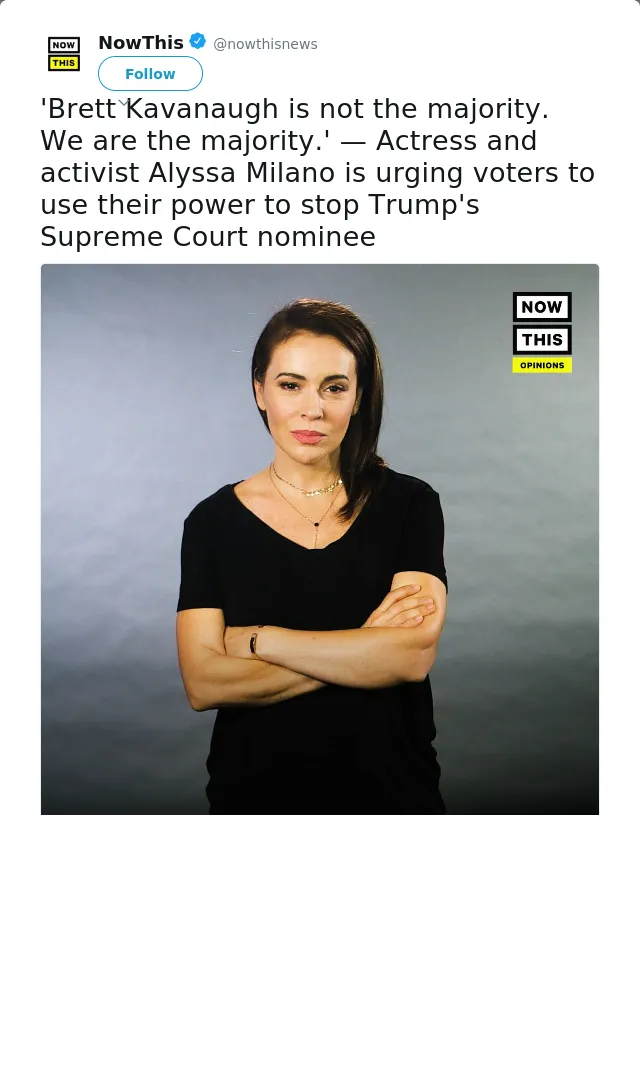 RT @nowthisnews: 'Brett Kavanaugh is not the majority. We are the majority.' — Actress and activist Alyssa Milano is urging voters to use t…