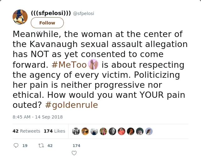 RT @sfpelosi: Meanwhile, the woman at the center of the Kavanaugh sexual assault allegation has NOT as yet consented to come forward. #MeTo…