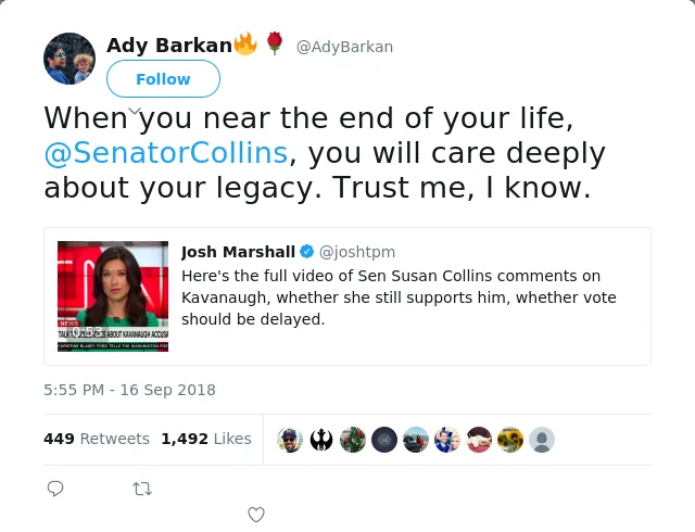 RT @AdyBarkan: When you near the end of your life, @SenatorCollins, you will care deeply about your legacy. Trust me, I know.