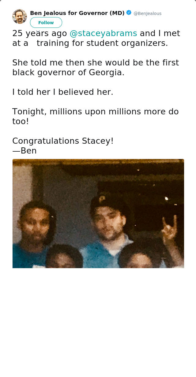 RT @BenJealous: 25 years ago @staceyabrams and I met at a   training for student organizers. 

She told me then she would be the first blac…