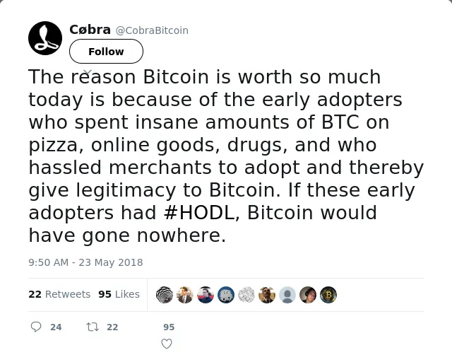RT @CobraBitcoin: The reason Bitcoin is worth so much today is because of the early adopters who spent insane amounts of BTC on pizza, onli…