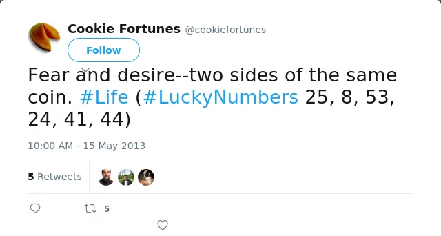 RT @cookiefortunes: Fear and desire--two sides of the same coin. #Life (#LuckyNumbers 25, 8, 53, 24, 41, 44)