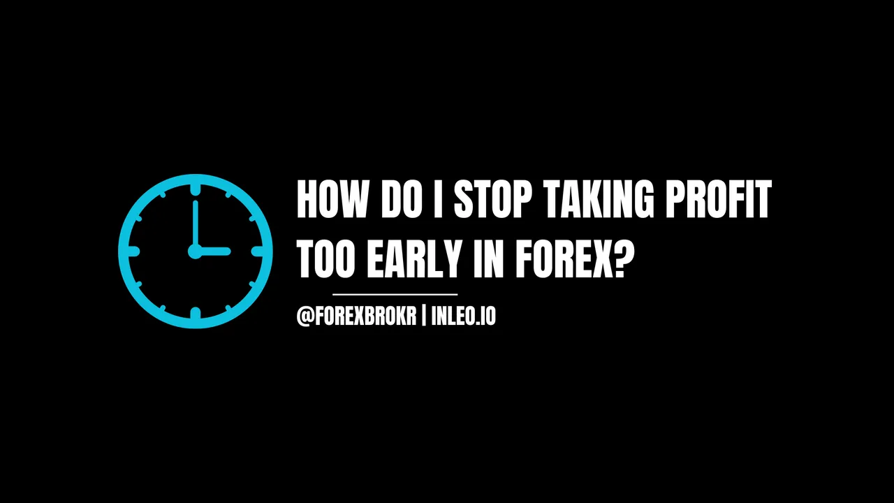 How do I stop taking profit too early in forex?
