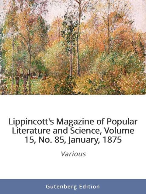 Lippincott's Magazine of Popular Literature and Science, Volume 15, No. 85, January, 1875